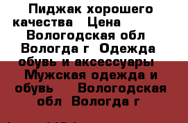 Пиджак хорошего качества › Цена ­ 2 000 - Вологодская обл., Вологда г. Одежда, обувь и аксессуары » Мужская одежда и обувь   . Вологодская обл.,Вологда г.